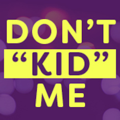 Don't "Kid"  Me
